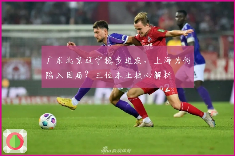广东北京辽宁稳步进发，上海为何陷入困局？三位本土核心解析