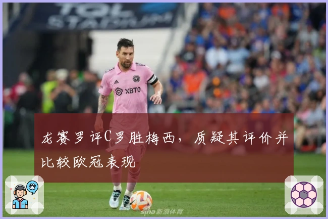龙赛罗评C罗胜梅西，质疑其评价并比较欧冠表现
